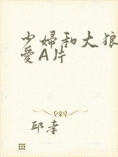 少妇和大狼拘作爱A片