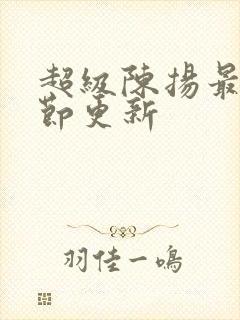 超级陈扬最新章节更新