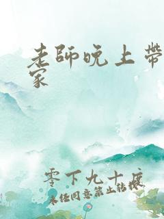 老师晚上带我回家