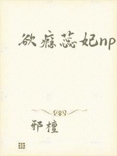 欲瘾蕊妃nph