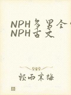 NPH多男全处NPH古文