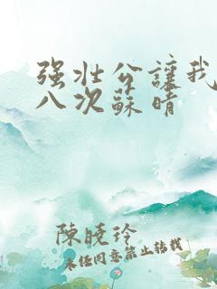 强壮公让我高潮八次苏晴