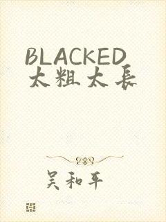 BLACKED太粗太长