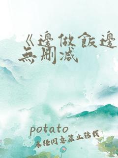 《边做饭边躁》无删减