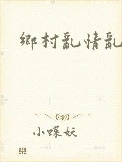 乡村乱情乱睡小