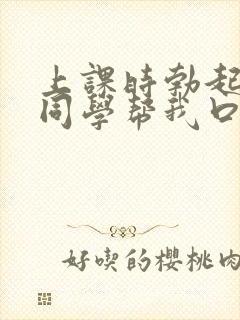 上课时勃起了女同学帮我口