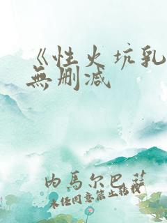 《性火坑乳燕》无删减