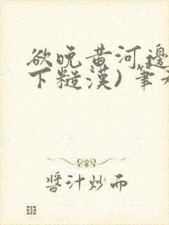 欲晚黄河边(年下糙汉) 笔趣阁