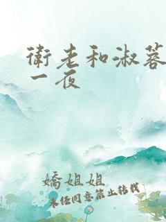 卫老和淑蓉销魂一夜