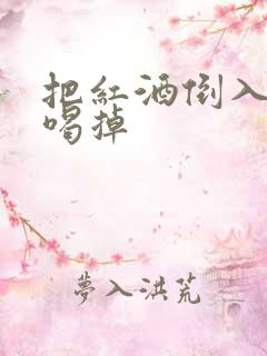 把红酒倒入b里喝掉