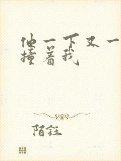 他一下又一下的撞着我