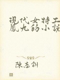 现代女特工穿越凤九的小说