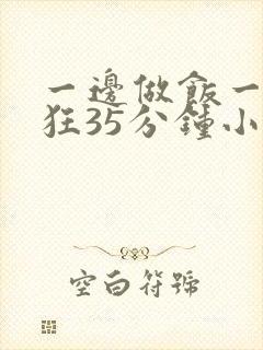 一边做饭一边躁狂35分钟小说