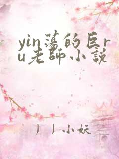 yin荡的巨ru老师小说
