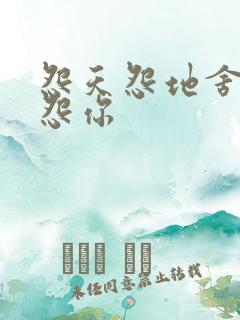 怨天怨地舍不得怨你