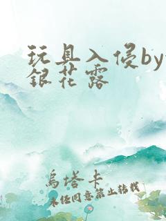 玩具入侵by金银花露