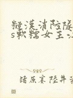 糙汉消防队长vs软糯女主江淼