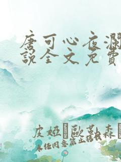 唐可心夜澜绝小说全文免费阅读