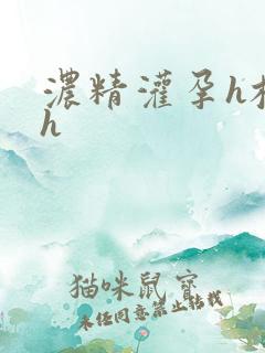 浓精灌孕h校园h