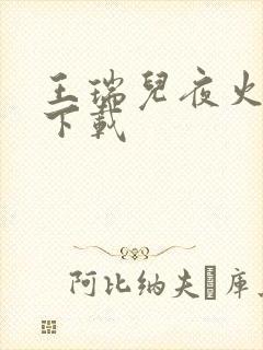 王瑞儿夜火全套下载