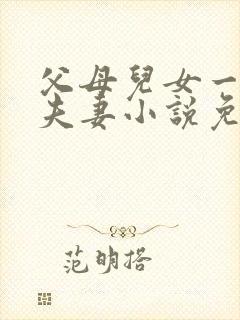 父母儿女一家狂夫妻小说免费