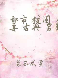 都市 校园 人妻 古典 另类