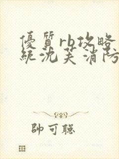 优质rb攻略系统沈芙消防员