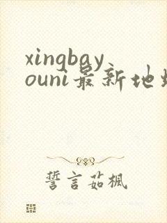xingbayouni最新地址