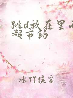 跳d放在里面逛超市的