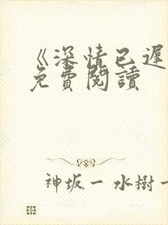 《深情已迟暮》免费阅读