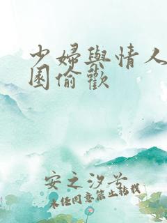 少妇与情人苹果园偷欢