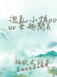 混乱小镇popuv笔趣阁h