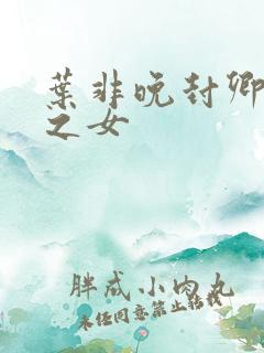 叶非晚封卿将军之女