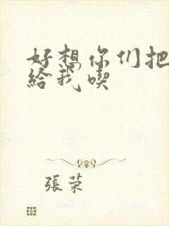 好想你们把肉捧给我吃