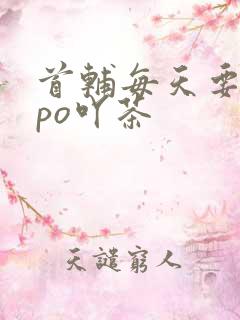 首辅每天要不够po吖茶