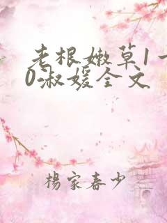 老根嫩草1一40淑媛全文