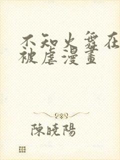 不知火舞在公园被虐漫画