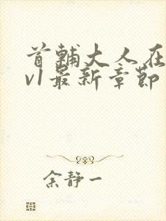 首辅大人在上1v1最新章节