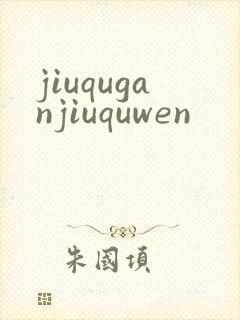 jiuquganjiuquwen