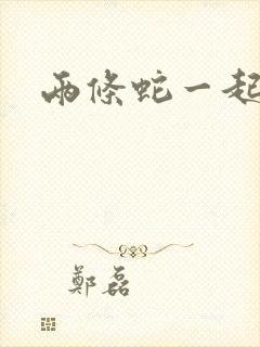 两条蛇一起要我