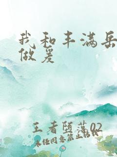 我和丰满岳疯狂做爰