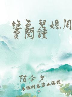 绝色儿媳周莹免费阅读