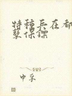 特种兵在都市妖孽保镖