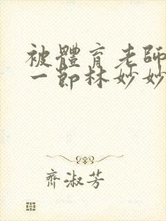 被体育老师c了一节林妙妙