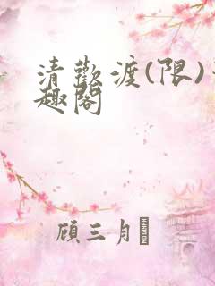 清欢渡(限)笔趣阁