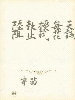 陆教授每天都在阻止我花钱咕咚叽