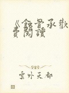 《蚀骨承欢》免费阅读