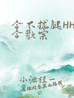 合不拢腿HHH合欢宗