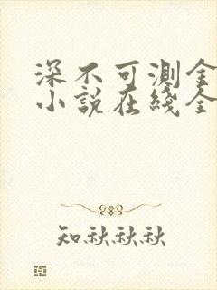深不可测金银花小说在线全文免费阅读