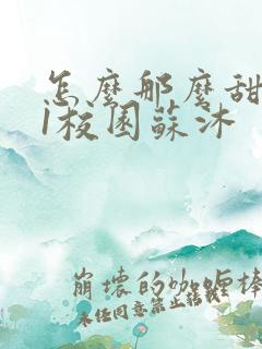 怎么那么甜1v1校园苏沐